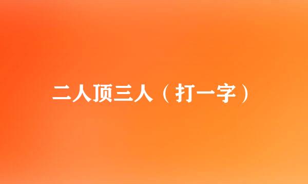 二人顶三人（打一字）