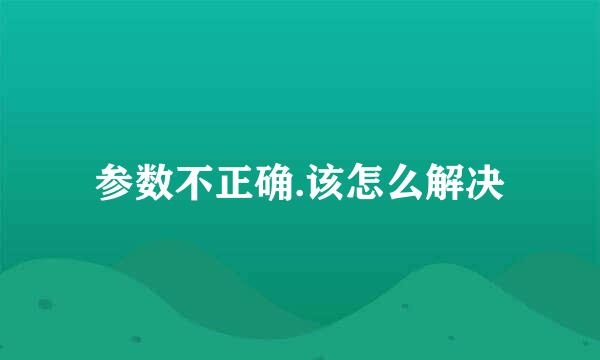 参数不正确.该怎么解决