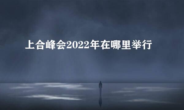 上合峰会2022年在哪里举行