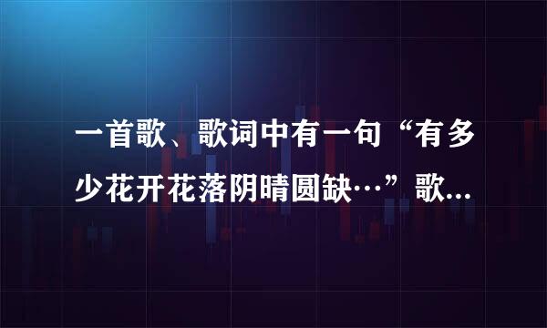 一首歌、歌词中有一句“有多少花开花落阴晴圆缺…”歌名是什么？