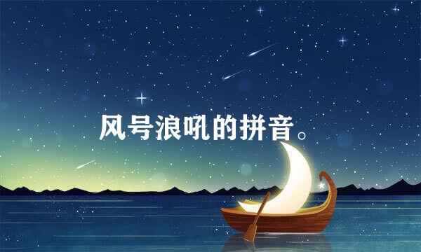 风号浪吼的拼音。