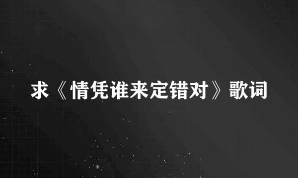 求《情凭谁来定错对》歌词