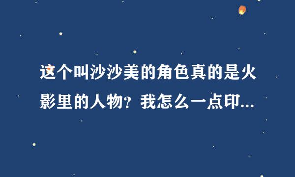 这个叫沙沙美的角色真的是火影里的人物？我怎么一点印象都没有？她是哪集出场的？具体干什么的？