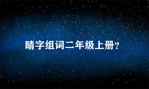 睛字组词二年级上册？