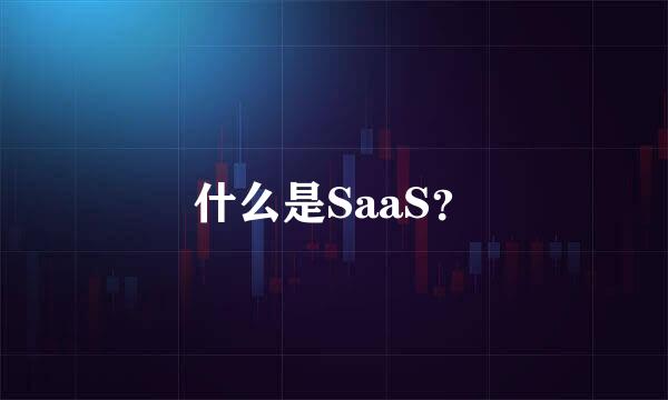 什么是SaaS？