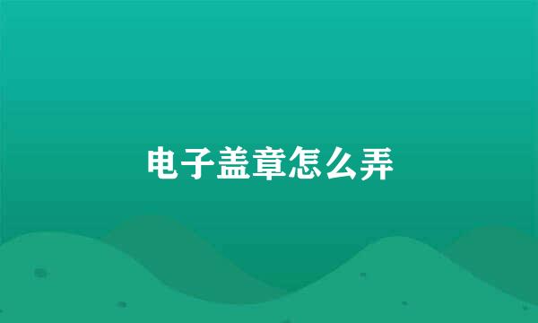 电子盖章怎么弄