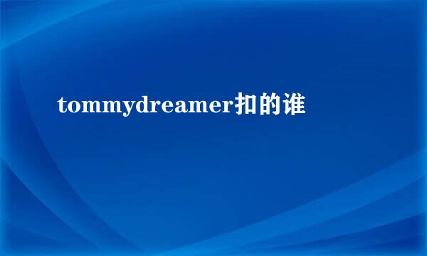 tommydreamer扣的谁