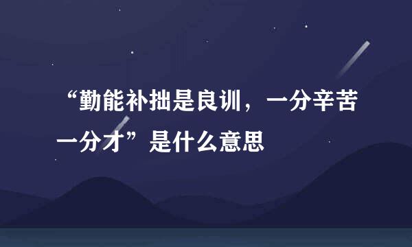 “勤能补拙是良训，一分辛苦一分才”是什么意思