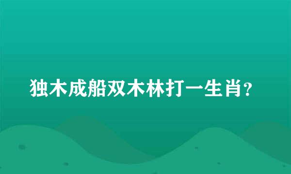 独木成船双木林打一生肖？