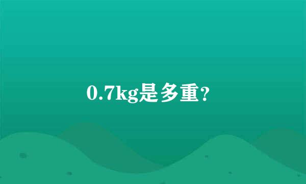 0.7kg是多重？