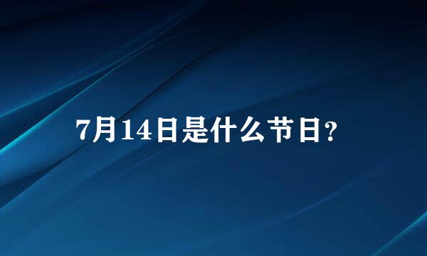 7月14日是什么节日？