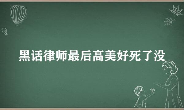 黑话律师最后高美好死了没