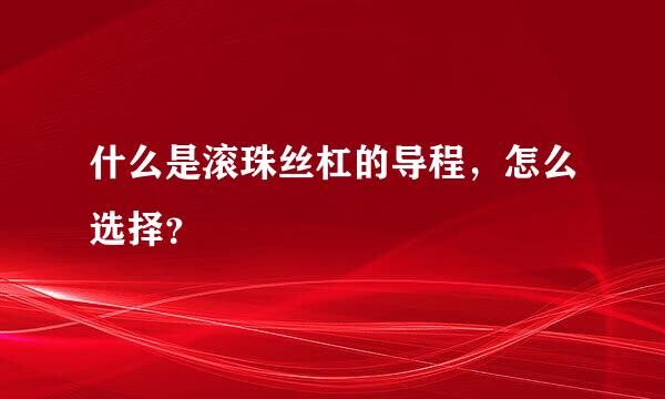 什么是滚珠丝杠的导程，怎么选择？