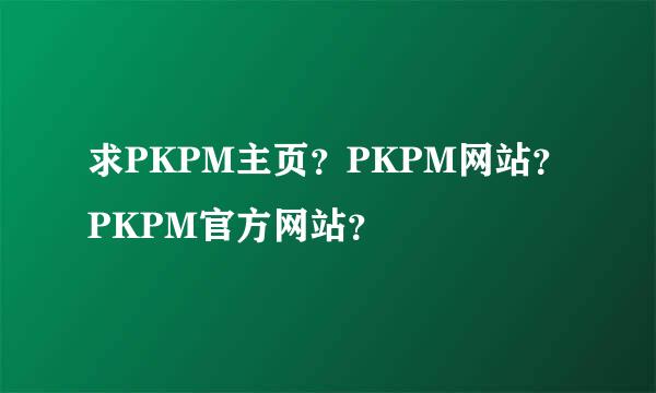 求PKPM主页？PKPM网站？PKPM官方网站？