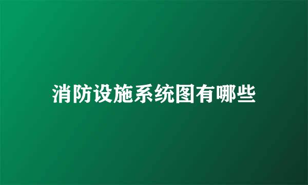 消防设施系统图有哪些