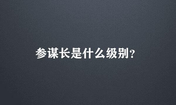 参谋长是什么级别？