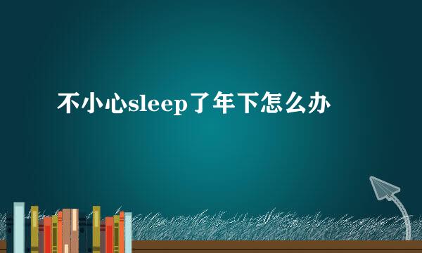 不小心sleep了年下怎么办