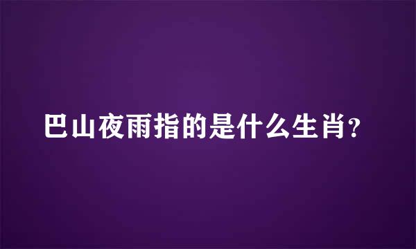 巴山夜雨指的是什么生肖？