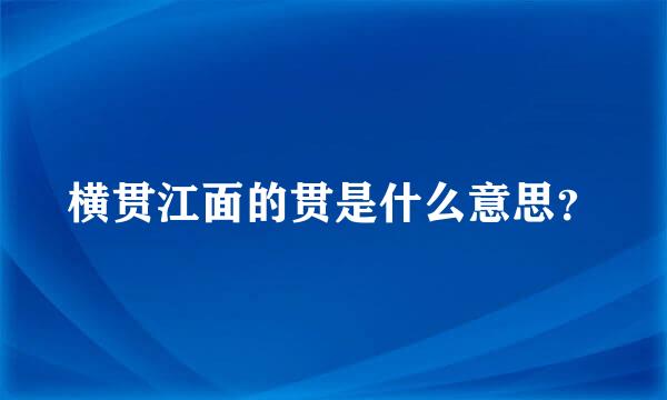 横贯江面的贯是什么意思？