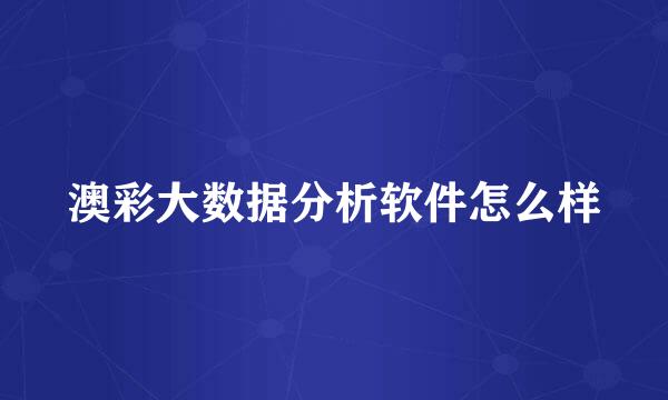 澳彩大数据分析软件怎么样