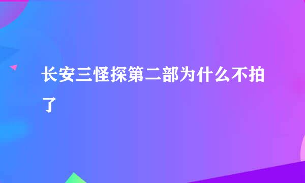 长安三怪探第二部为什么不拍了