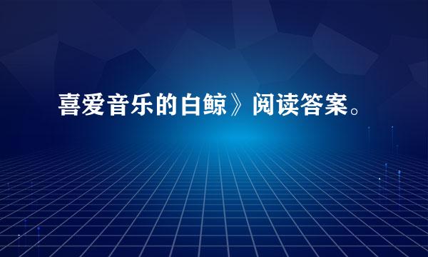 喜爱音乐的白鲸》阅读答案。