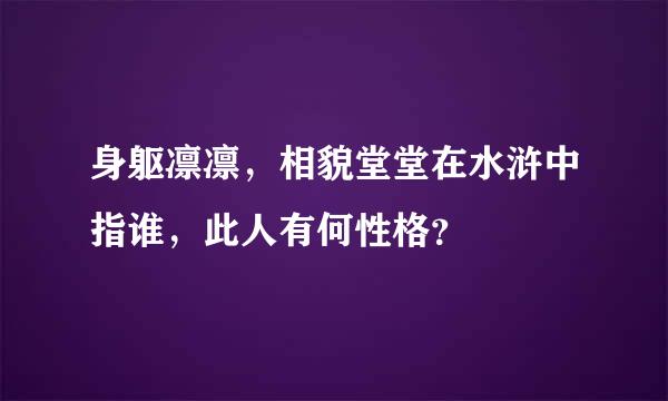 身躯凛凛，相貌堂堂在水浒中指谁，此人有何性格？