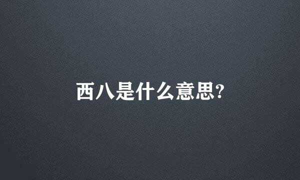 西八是什么意思?