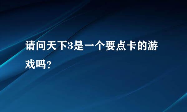 请问天下3是一个要点卡的游戏吗？