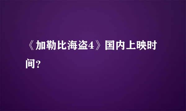 《加勒比海盗4》国内上映时间？