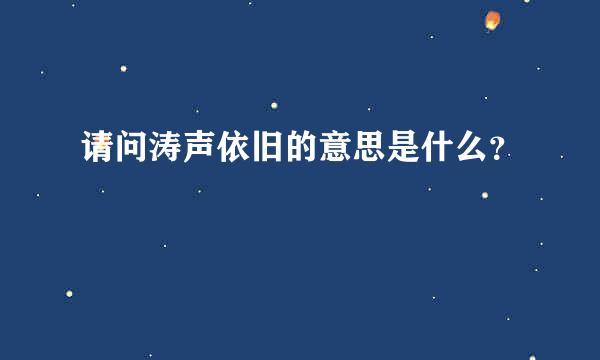 请问涛声依旧的意思是什么？