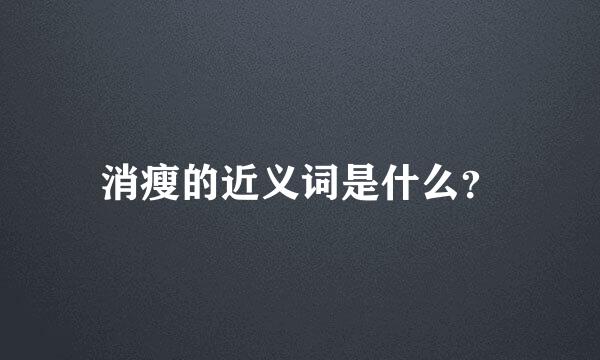 消瘦的近义词是什么？