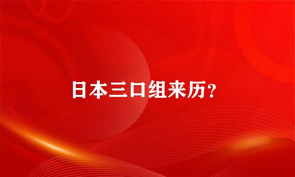 日本三口组来历？