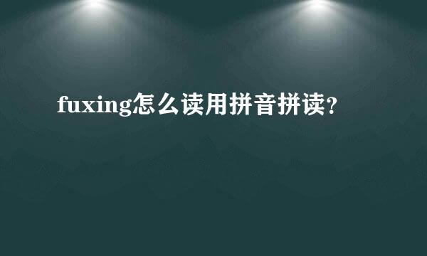 fuxing怎么读用拼音拼读？