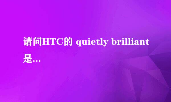 请问HTC的 quietly brilliant是什么意思？表达的是什么？