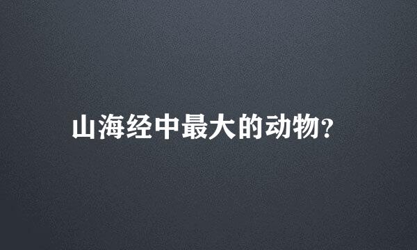 山海经中最大的动物？