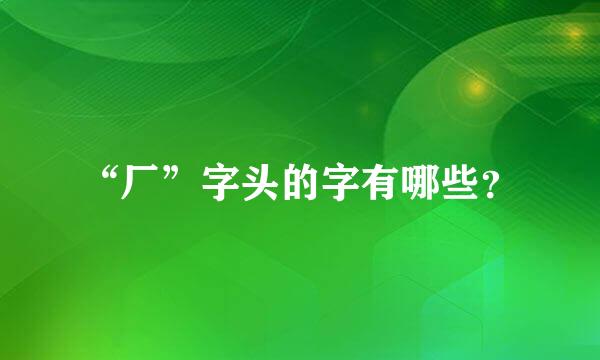 “厂”字头的字有哪些？