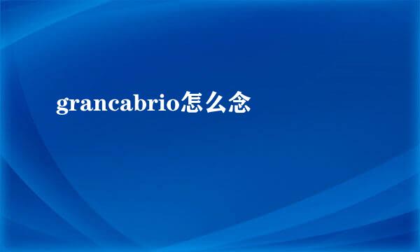 grancabrio怎么念