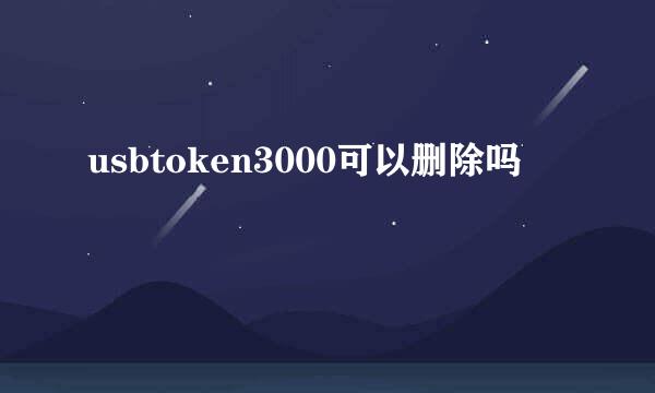 usbtoken3000可以删除吗