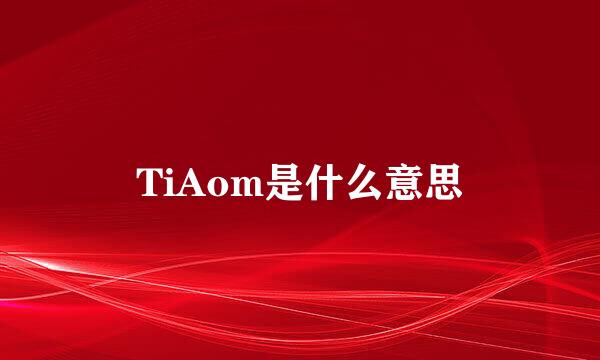 TiAom是什么意思