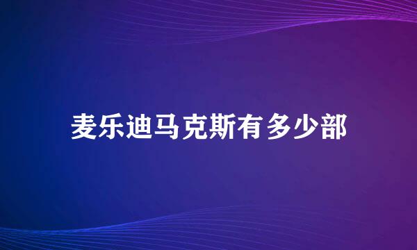 麦乐迪马克斯有多少部