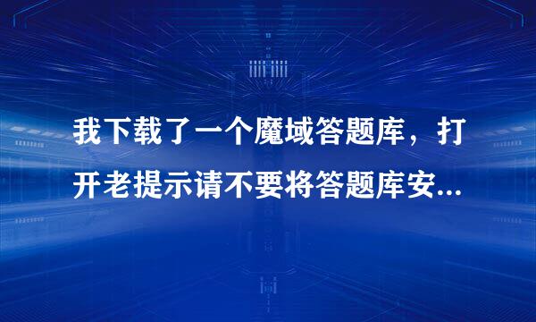 我下载了一个魔域答题库，打开老提示请不要将答题库安装在目录含有中文的文件夹内，该怎样解决啊