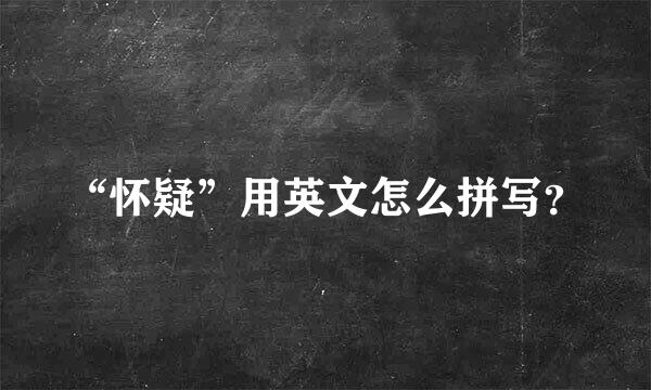 “怀疑”用英文怎么拼写？