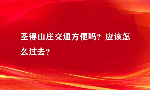 圣得山庄交通方便吗？应该怎么过去？