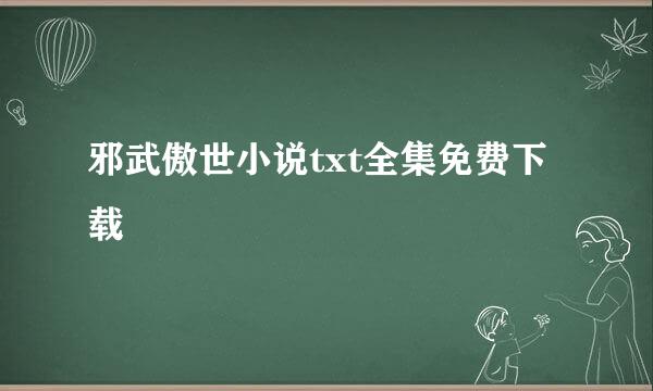 邪武傲世小说txt全集免费下载