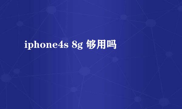 iphone4s 8g 够用吗