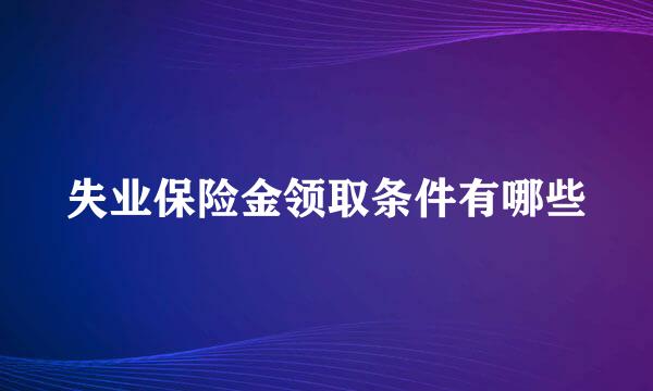 失业保险金领取条件有哪些