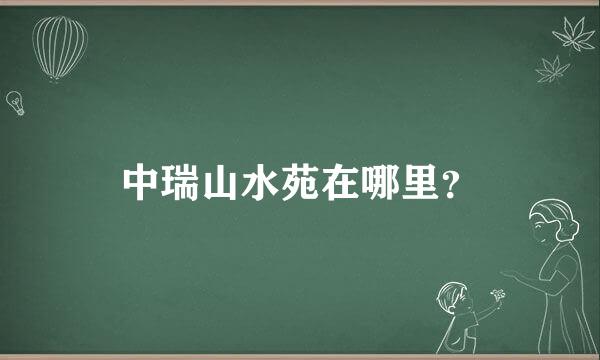 中瑞山水苑在哪里？