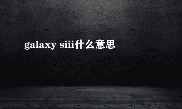 galaxy siii什么意思