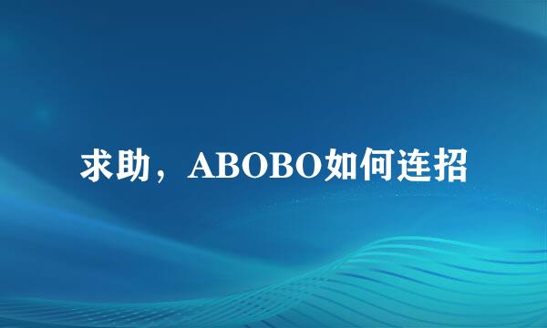 求助，ABOBO如何连招